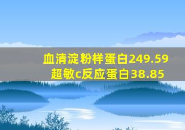 血清淀粉样蛋白249.59 超敏c反应蛋白38.85